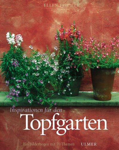 Inspirationen für den Topfgarten. Ein Bilderbogen mit 70 Themen.