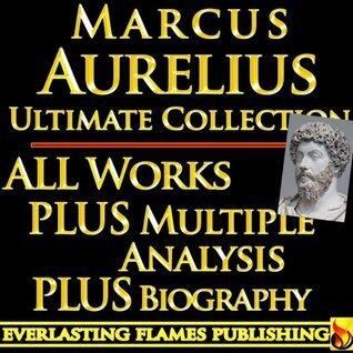Marcus Aurelius Complete Works - World's Best Ultimate Collection - Meditations, Teachings, Stoic Philosophy, Quotes - Plus Biography, Interpretation & Stoicism Analysis [Annotated]