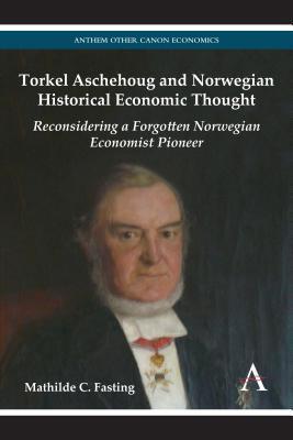 Torkel Aschehoug and Norwegian Historical Economic Thought: Reconsidering a Forgotten Norwegian Economist Pioneer