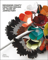 Designing Craft / Crafting Design, 40 years of JamFactory