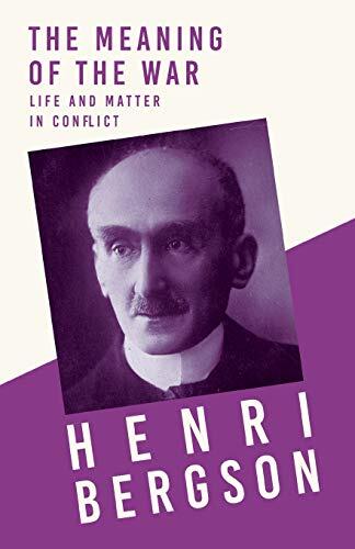 The Meaning of the War: Life and Matter in Conflict (With a Chapter from Bergson and His Philosophy)