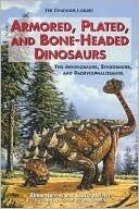 Armored, Plated, and Bone-Headed Dinosaurs: The Ankylosaurs, Stegosaurs, and Pachycephalosaurs