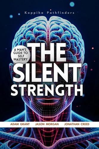 The Silent Strength: A Man's Guide to Self-Mastery, the Little Book of Self-Care for men, an Easy & Proven Way to Build Good Habits & Break Bad Ones.