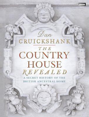 The Country House Revealed: A Secret History of the British Ancestral Home