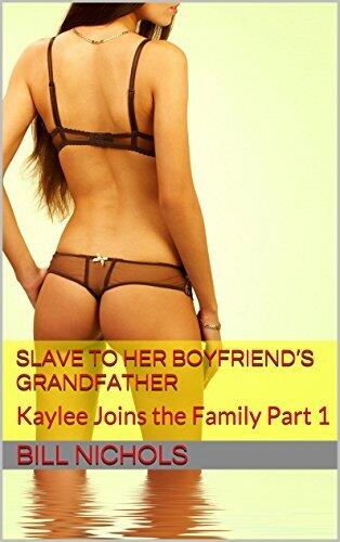 Slave to Her Boyfriend's Grandfather: Kaylee Joins the Family Part 1