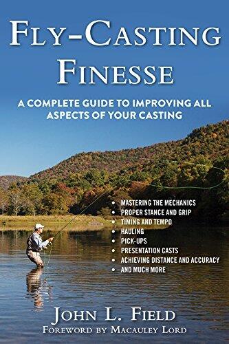 Fly-Casting Finesse: A Complete Guide to Improving All Aspects of Your Casting