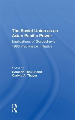 The Soviet Union as an Asian-Pacific Power: Implications of Gorbachev's 1986 Vladivostok Initiative