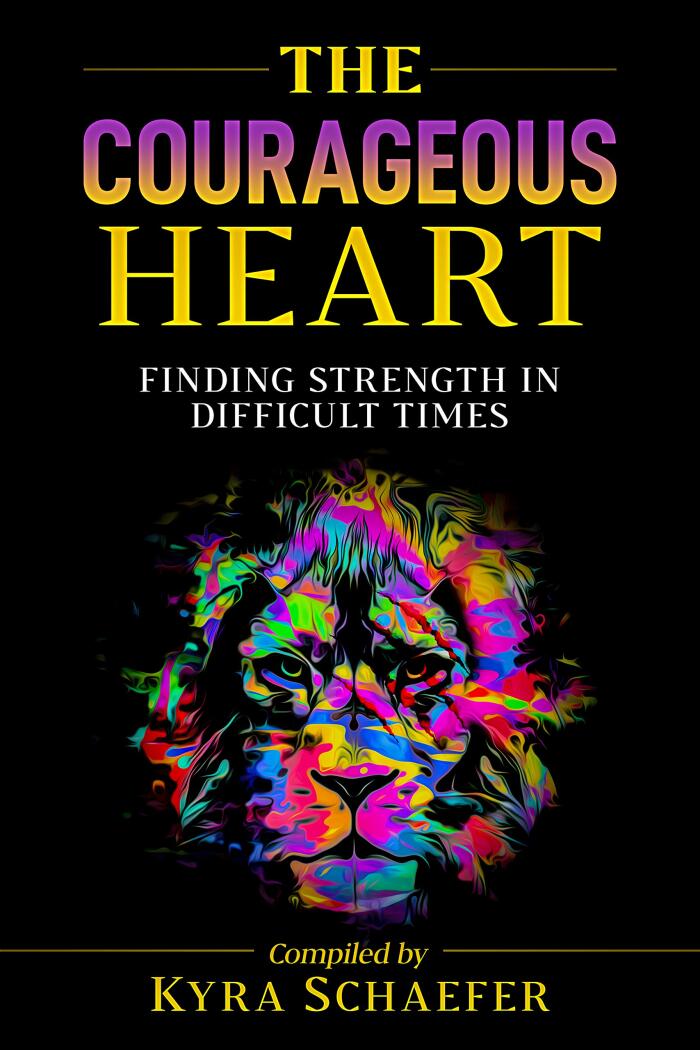 The Courageous Heart: Finding Strength in Difficult Times
