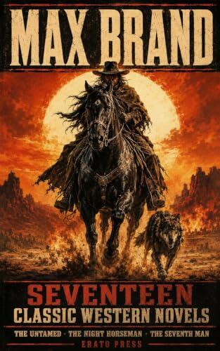 Max Brand: Seventeen Classic Western Novels: The Untamed, The Night Horseman, The Seventh Man and Fourteen More Tales of the Old West - with a Critical ...