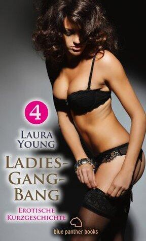 LadiesGangBang | Erotische Geschichte: im Mittelpunkt stehen und von Männern umgeben sein, die sich ausschließlich um Sie kümmern? (Love, Passion & Sex)