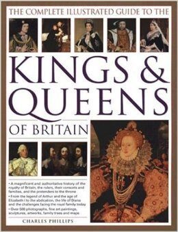The Complete Illustrated History of the Kings & Queens of Britain