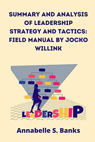Summary and Analysis of Leadership Strategy and Tactics: Field Manual