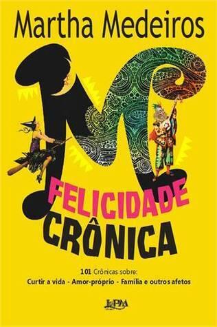 Felicidade Crônica: 101 Crônicas Sobre: Curtir a Vida, Amor-Próprio, Família e Outros Afetos