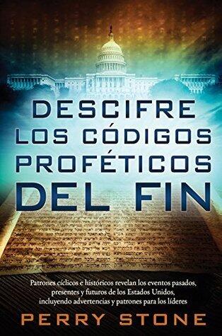 Descifre los códigos proféticos del fin: Patrones bíblicos e históricos revelan los eventos pasados, presentes y futuros de los Estados Unidos, incluyendo ... patrones para los líderes