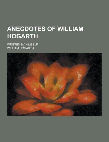 Anecdotes of William Hogarth; Written by Himself