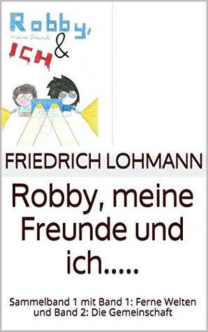 Robby, meine Freunde und ich.....: Sammelband 1 mit Band 1: Ferne Welten und Band 2: Die Gemeinschaft (Robby, meine Freunde und Ich Sammelband)