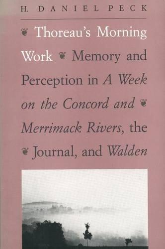 Thoreau's Morning Work: Memory and Perception in A Week on the Concord and Merrimack Rivers, the "Journal", and Walden by Peck H. Daniel (1990-01-01) Paperback