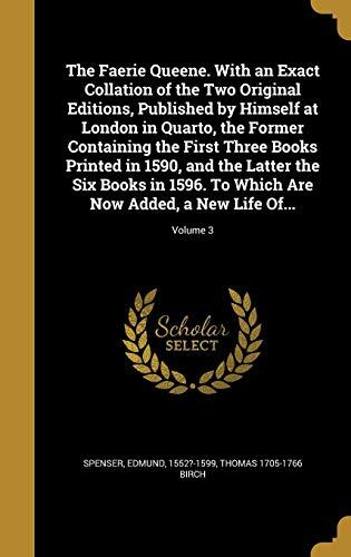 The Faerie Queene: With an Exact Collation of the Two Original Editions, Published by Himself at London in Quarto, the Former Containing the First ... To Which Are Now Added, a New Life Of...