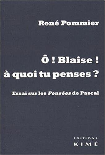 O Blaise! A Quoi Tu Penses?: Essai sur les Pensées de Pascal
