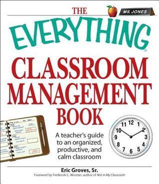 The Everything Classroom Management Book: A teacher's guide to an organized, productive, and calm classroom