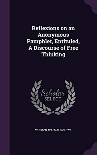Reflexions on an Anonymous Pamphlet, Entituled, A Discourse of Free Thinking