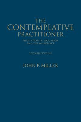 The Contemplative Practitioner: Meditation in Education and the Workplace, Second Edition