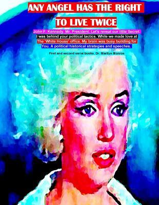Any angel has the right to live twice: John. F. Kennedy. Mr. President. Let's reveal our little secret. While we made love at the White House ... 1 and 2 serial books. Dr. Marilyn Monroe