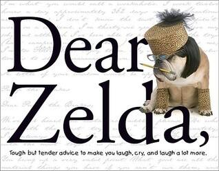 Dear Zelda: Tough but tender advice to make you laugh, cry, and laugh a lot more.