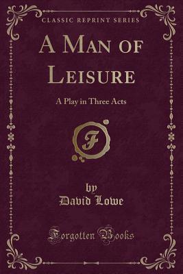 A Man of Leisure (Classic Reprint): A Play in Three Acts
