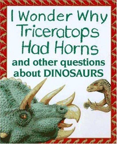 I Wonder Why Triceratops Had Horns: and Other Questions about Dinosaurs