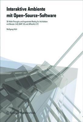 Interaktive Ambiente Mit Open-Source-Software: 3d-Walk-Throughs Und Augmented Reality F�r Architekten Mit Blender 2.43, Dart 3.0 Und Artoolkit 2.72
