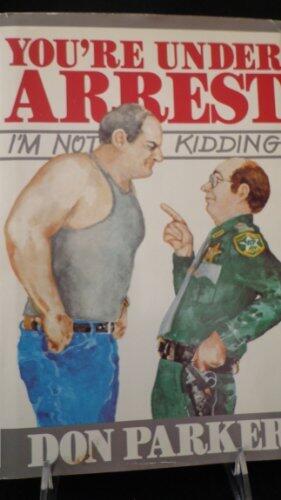 You're Under Arrest: I'm Not Kidding (The Trials and Tribulations of a Reluctant Cop)