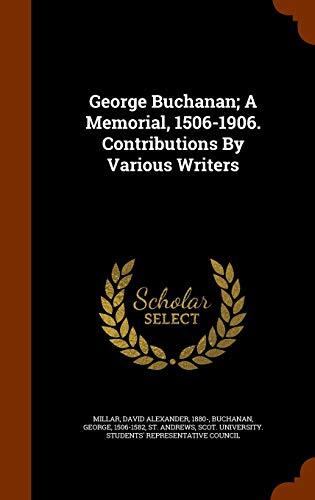 George Buchanan: A Memorial, 1506-1906. Contributions by Various Writers