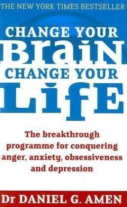 Change Your Brain, Change Your Life: The Breakthrough Programme for Conquering Anger, Anxiety, Obsessiveness and Depression