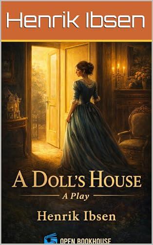 A Doll's House: A Powerful Play on Marriage, Freedom, and Identity - Illustrated & Annotated Edition with Act-wise Summaries and Character Analysis