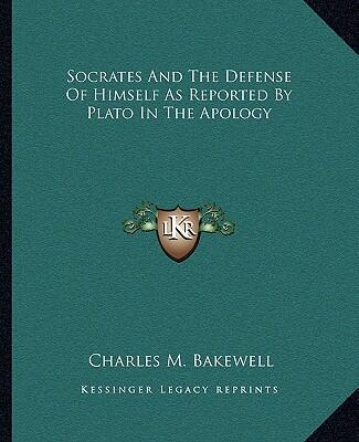 Socrates and the Defense of Himself as Reported by Plato in the Apology