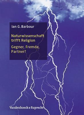 Naturwissenschaft trifft Religion: Gegner, Fremde, Partner?. Aus dem Englischen von Regine Kather