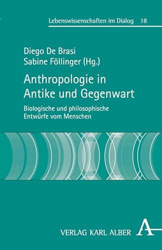 Anthropologie in Antike und Gegenwart: Biologische und philosophische Entwürfe vom Menschen (Lebenswissenschaften im Dialog 18)