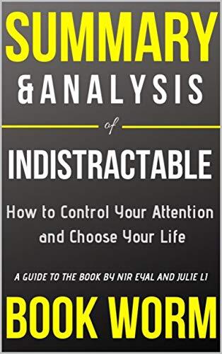 Summary & Analysis of Indistractable: How To Control Your Attention and Choose Your Life, a Guide To The Book