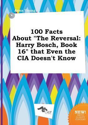 100 Facts about the Reversal: Harry Bosch, Book 16 That Even the CIA Doesn't Know