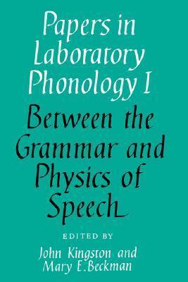 Papers in Laboratory Phonology: Volume 1, Between the Grammar and Physics of Speech