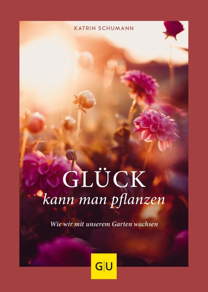 Glück kann man pflanzen: Wie wir mit unserem Garten wachsen (GU Gartengestaltung)
