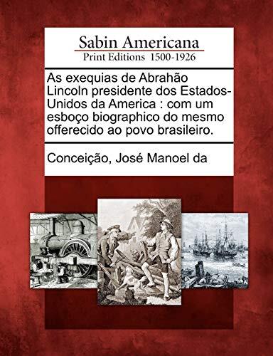 As exequias de Abrahão Lincoln presidente dos Estados-Unidos da America: com um esboço biographico do mesmo offerecido ao povo brasileiro.