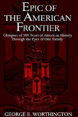 Epic of the American Frontier: Glimpses of 300 Years of American History Through the Eyes of One Family