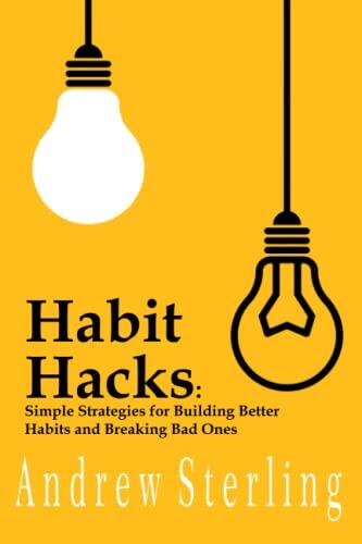Habit Hacks: Simple Strategies for Building Better Habits and Breaking Bad Ones