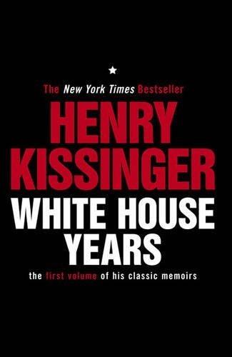 White House Years: The First Volume of His Classic Memoirs (Kissinger Memoirs Volume 1)