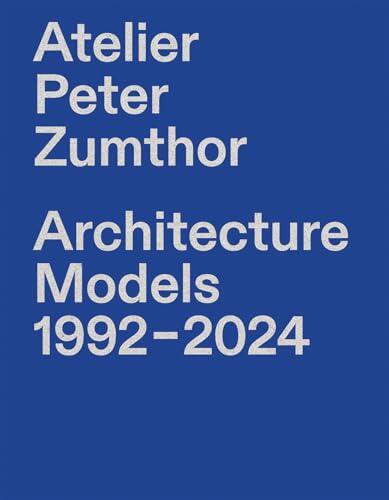 Atelier Peter Zumthor: Architecture Models 1992-2024