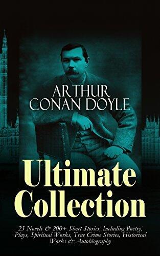 Arthur Conan Doyle Ultimate Collection: 23 Novels & 200+ Short Stories, Including Poetry, Plays, Spiritual Works, True Crime Stories, Historical Works ... The War in South Africa, The German War...