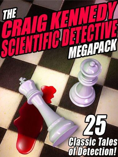 The Craig Kennedy Scientific Detective (Megapack): 25 Classic Tales of Detection