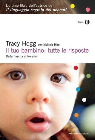 Il tuo bambino: tutte le risposte: Dalla nascita ai tre anni
